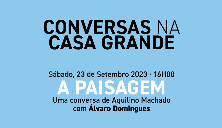 Conversas na Casa Grande – ‘A paisagem’, com Álvaro Domingues e Aquilino Machado